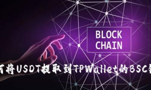 如何将USDT提取到TPWallet的BSC链上