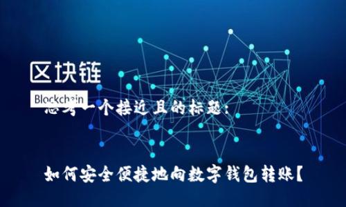 思考一个接近且的标题:
如何安全便捷地向数字钱包转账?