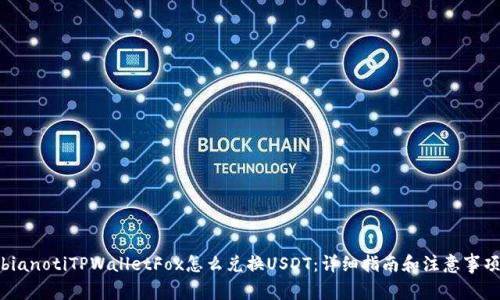 bianotiTPWalletFox怎么兑换USDT：详细指南和注意事项