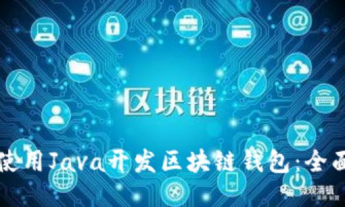 如何使用Java开发区块链钱包:全面指南