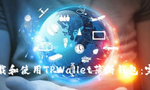如何下载和使用TPWallet薄饼钱包:完整指南