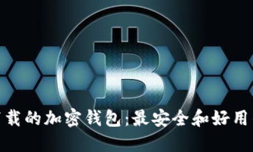 推荐下载的加密钱包:最安全和好用的选择