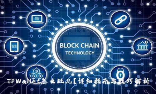 TPWallet怎么玩儿？详细指南与技巧解析