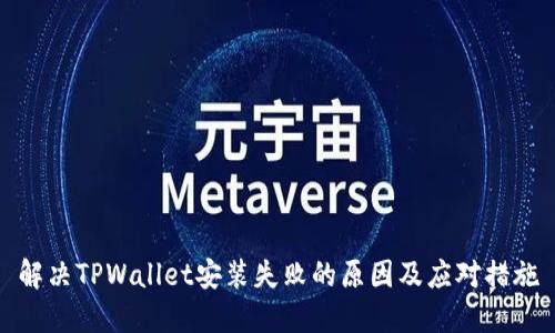 解决TPWallet安装失败的原因及应对措施