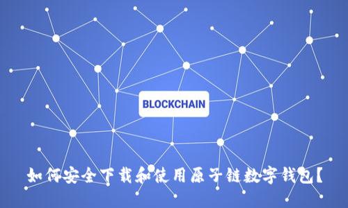 如何安全下载和使用原子链数字钱包?