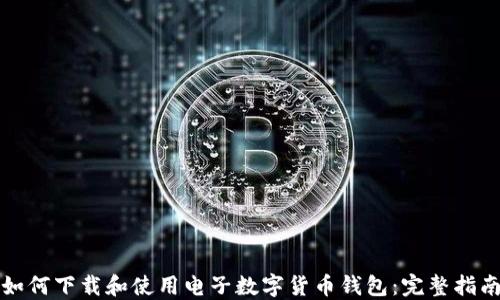 
如何下载和使用电子数字货币钱包：完整指南