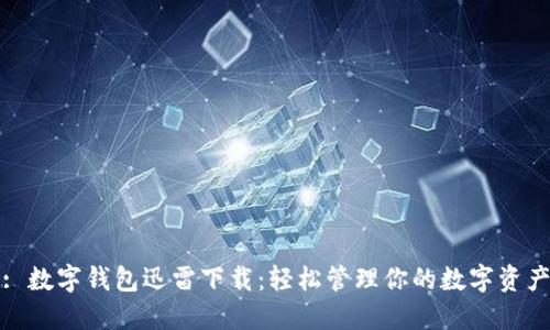 : 数字钱包迅雷下载：轻松管理你的数字资产