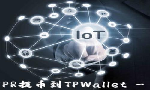 
如何将CSPR提币到TPWallet - 完整指南