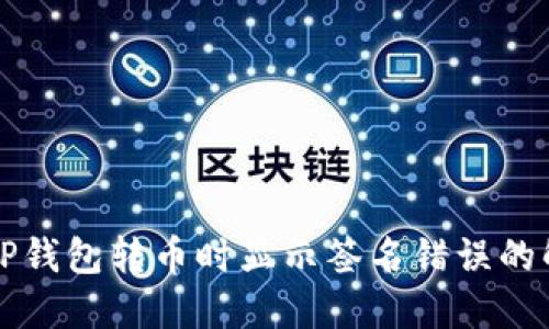 区块链TP钱包转币时显示签名错误的解决方案