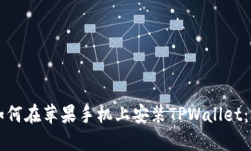 ### 如何在苹果手机上安装TPWallet：详细指南