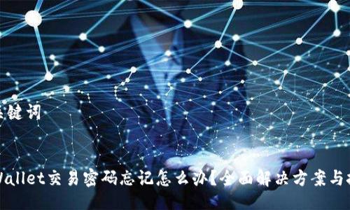 与关键词


TPWallet交易密码忘记怎么办？全面解决方案与技巧