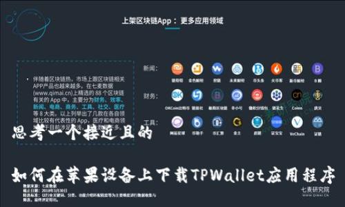 思考一个接近且的

如何在苹果设备上下载TPWallet应用程序