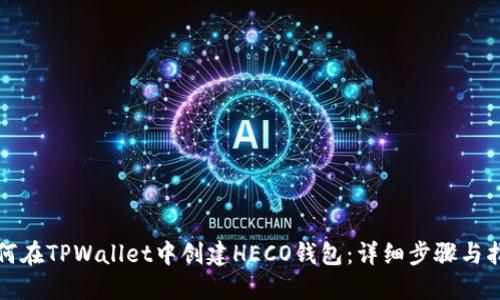如何在TPWallet中创建HECO钱包：详细步骤与指南
