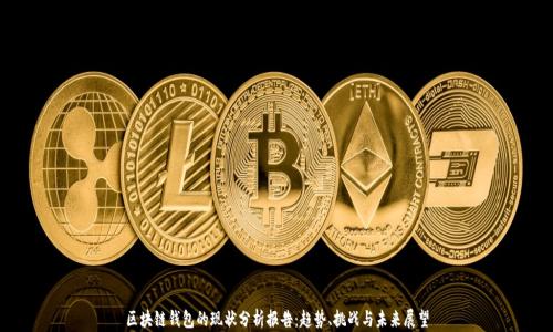 
区块链钱包的现状分析报告：趋势、挑战与未来展望