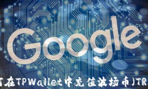 
如何在TPWallet中充值波场币（TRON）