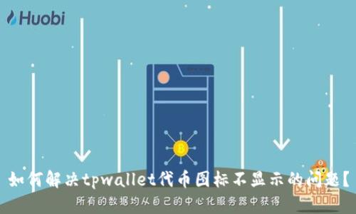 如何解决tpwallet代币图标不显示的问题？