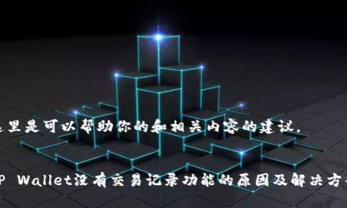 这里是可以帮助你的和相关内容的建议。


TP Wallet没有交易记录功能的原因及解决方案