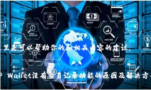 这里是可以帮助你的和相关内容的建议。


TP Wallet没有交易记录功能的原因及解决方案