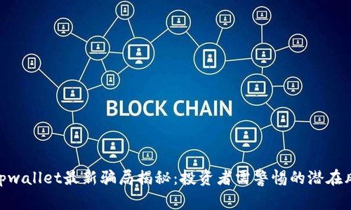 : tpwallet最新骗局揭秘：投资者需警惕的潜在风险