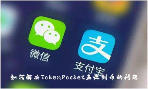 如何解决TokenPocket未收到币的问题