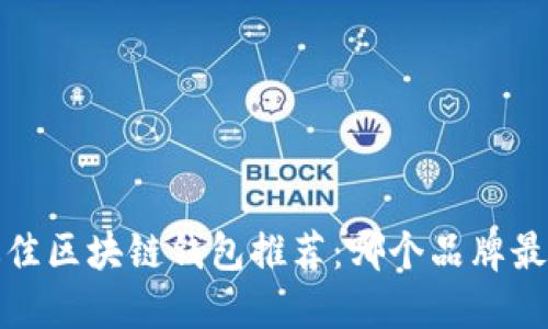 2023年最佳区块链钱包推荐：哪个品牌最值得信赖？