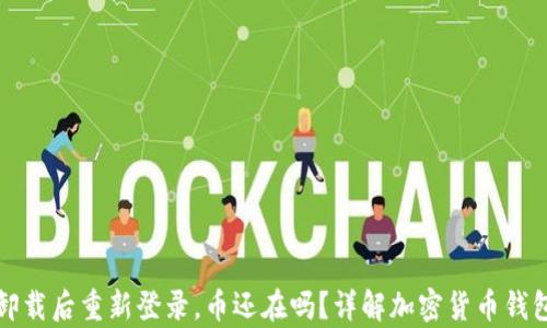 
tpwallet卸载后重新登录，币还在吗？详解加密货币钱包数据管理