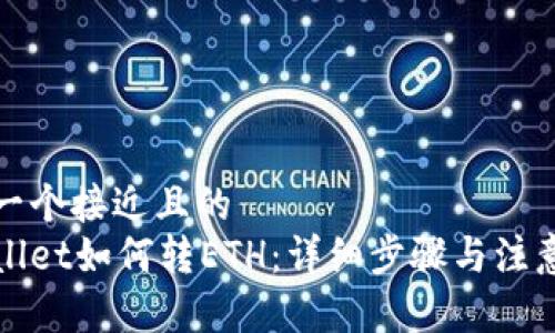 思考一个接近且的  
tpWallet如何转ETH：详细步骤与注意事项