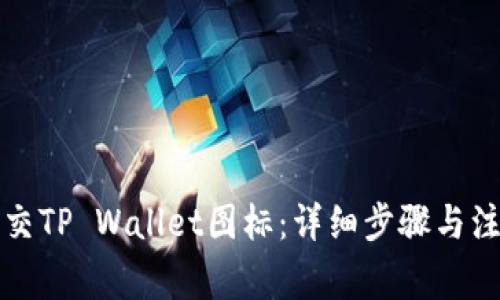 如何提交TP Wallet图标：详细步骤与注意事项