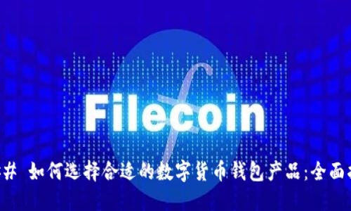 ### 如何选择合适的数字货币钱包产品：全面指南