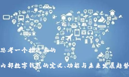 思考一个接近且的

内部数字钱包的定义、功能与未来发展趋势