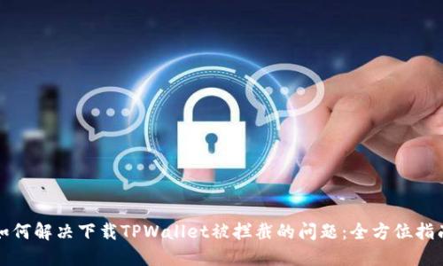 如何解决下载TPWallet被拦截的问题：全方位指南