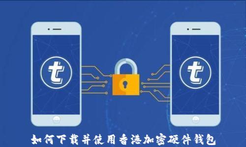 
如何下载并使用香港加密硬件钱包