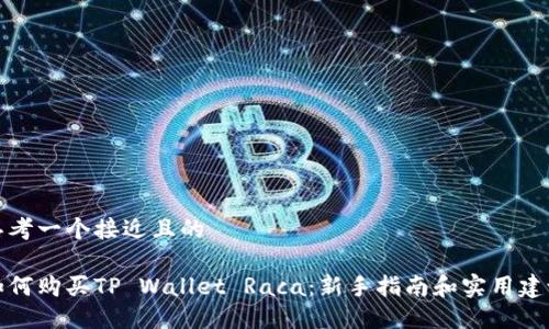 思考一个接近且的

如何购买TP Wallet Raca：新手指南和实用建议