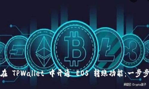 如何在 TPWallet 中开通 EOS 转账功能:一步步指南