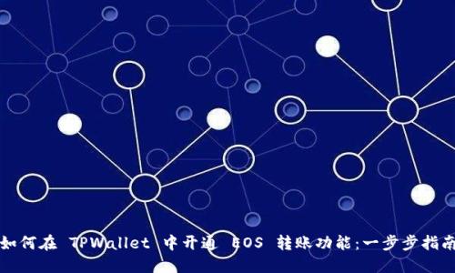 如何在 TPWallet 中开通 EOS 转账功能：一步步指南