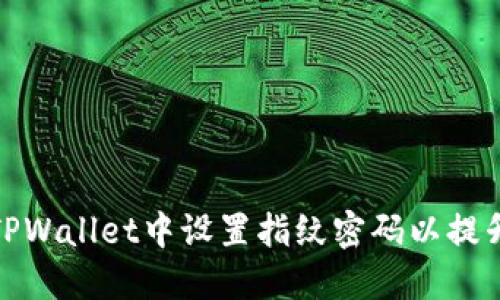 如何在TPWallet中设置指纹密码以提升安全性