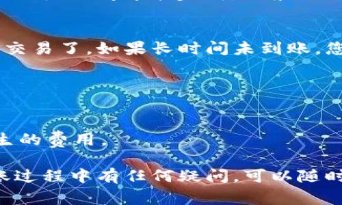 要将TPWallet中的币转移到交易平台上，您可以按照以下步骤操作。这里列出了一些基本步骤和注意事项来确保您的交易顺利进行。

步骤一：选择合适的交易平台
在进行转账之前，您需要确保您所选择的交易平台支持TPWallet中的币种。常见的交易平台包括币安（Binance）、火币（Huobi）、OKEx等。请登录平台，确认所需币种的充值地址。

步骤二：获取交易平台的充值地址
首先，登录您的交易平台账户，然后找到“资产”或“钱包”选项。点击“充值”，寻找您要转移的币种（例如，USDT、ETH等），接着您会找到一个专属于该币种的充值地址。复制该地址，稍后将用到。

步骤三：在TPWallet中发起转账
打开TPWallet，登录您的钱包账户。在主界面中，选择您要转移的币种，点击“发送”或“转账”选项。将之前复制的交易平台充值地址粘贴到相应的字段中。

步骤四：输入转账金额
在转账页面，输入您想要转移的金额。在输入金额之后，请特别注意转账费用，确保您账户中的余额足以支付这部分费用。

步骤五：确认和发送转账
在这个步骤中，TPWallet会显示一个总结页面，您可以再次检查充值地址和转账金额是否正确。确认无误后，点击“发送”按钮。系统会要求您输入钱包的安全密码，以确保您的资金安全。

步骤六：等待交易确认
转账发出后，您可以在TPWallet中查看交易记录。根据区块链的ネットを用性，确认，交易需要一段时间才能完成。一般来说，若交易平台和TPWallet的网络正常，您在几个分钟内部会看到资金到达您的交易平台账户。

步骤七：检查交易平台的到账情况
几分钟后，返回到您的交易平台账户，再次查看资产余额。如果币种已经到达，您可以开始进行交易了。如果长时间未到账，您可以在TPWallet中查看交易状态，或联系交易平台的客服进行核实。

注意事项
1. **确认地址准确性**：确保您复制的充值地址无误，任何错误都可能导致资金丢失。
2. **了解区块链的确认机制**：不同币种的确认时间不同，请耐心等待。
3. **转账额度与费用**：根据交易平台的要求，确保您了解每笔转账的最低额度以及可能产生的费用。

通过以上步骤，您便可以顺利地将TPWallet中的币转移到您所选择的交易平台。如果您在转账过程中有任何疑问，可以随时参考交易平台的官方指引或联系客服帮助。