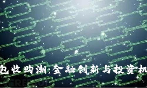 数字人民币钱包收购潮：金融创新与投资机遇结合的趋势