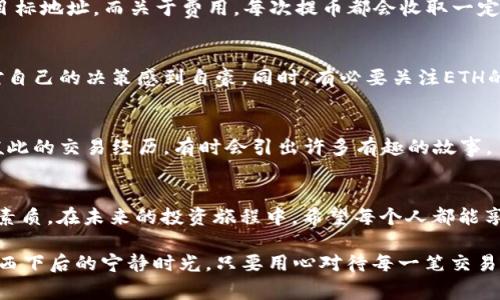   如何在TPWallet中提取ETH：简单步骤与注意事项 / 
 guanjianci TPWallet, 提币, ETH, 加密货币 /guanjianci 

一、什么是TPWallet
TPWallet，作为一款多链数字资产钱包，正在渐渐成为用户管理和交易各类加密货币的热门选择。它支持多种主流区块链，用户不仅可以安全存储资产，还能够进行跨链交易。无论是新手还是经验丰富的用户，都可以在TPWallet上找到所需的功能。

二、注册与登录TPWallet
在提取ETH之前，首先需要有一个TPWallet账户。当你通过手机或电脑下载了TPWallet后，注册流程非常简单。用户只需提供邮箱或手机号码，并设置一个强密码，不久后会收到一封确认邮件或短信，按提示步骤完成注册即可。登录后，用户会看到一个的界面，显示自己的资产状况。

三、在TPWallet中查看ETH余额
登录成功后，用户可以在主界面上找到ETH的当前余额。通常你会看到各类数字资产的图表，让你对持有的ETH有一个直观的了解。举个例子，比如你在阳光明媚的周末，坐在阳台的藤椅上，一边享受着清风，一边用手机查看自己的资产，心中不禁涌起对未来的憧憬。

四、提取ETH的步骤详解
1. **进入提币界面**  
在主界面中，用户可以找到“提币”或“转出”选项。点击进入后，页面会要求输入提币金额和接收地址。
2. **输入接收地址**  
确保你输入的接收地址是正确的，比如在和朋友分享投资经验时，顺手将ETH转到他们的账户上。然而，稍有不慎，错误的地址可能导致资金损失，需特别谨慎。
3. **确认提取金额**  
我们推荐在提取前多进行几次检查，确保你提取的金额符合自己的需求。如果你在咖啡店随意提取了大额ETH，然后却又想买一个心仪已久的时尚单品，这样的后悔可就太晚了。
4. **提交申请**  
完成金额及地址的确认后，点击“提交”按钮。系统会要求你输入二次验证信息，比如短信验证码或安全密码。在这个过程中，你的心中可能会浮现出对资金安全的担忧，又如何能确保一步不漏？所以，务必将每一个细节都仔细对待。

五、提币的时间与费用
提取ETH后，用户可能会关心提币的时间。在区块链网络相对繁忙的时间段，转账可能需要较长时间才能确认。一般情况下，你可以在10到30分钟内看到ETH出现在目标地址。而关于费用，每次提币都会收取一定的网络手续费，这部分费用会随着网络的拥堵情况而有所变化。在某个夏日傍晚，你可能发现网络费用一度飙升，那时若能耐心等待再提币，或许可以节省一些成本。

六、提币后的注意事项
提币完成后，不要急于关闭TPWallet。建议你定期检查接收地址的余额，确保资金已经到位。在与好友分享投资经验时，你可能会对他们介绍自己的成功案例，不禁对自己的决策感到自豪。同时，有必要关注ETH的市场价格变化，抓住投资机会，或者及时调整投资策略。

七、在提币过程中常见问题解决
在使用TPWallet提币时，用户偶尔会遇到一些问题，如提币失败或账户被冻结等情况。这时，可以直接联系客服或者查阅常见问题解答。当朋友们聚会聊天时，分享彼此的交易经历，有时会引出许多有趣的故事。

八、总结与展望
通过以上的介绍，相信大家对TPWallet中的ETH提币过程有了更深入的了解。在这个充满机遇的数字货币世界中，良好的资金管理和安全意识是每位投资者必备的素质。在未来的投资旅程中，希望每个人都能享受这个过程，像在阳光下种下希望的种子，期待日后的收获。

总之，TPWallet为用户提供了便捷的数字资产管理工具，而提币流程也能在安全高效的前提下，帮助用户享受投资带来的乐趣。无论是清晨的第一缕阳光，还是夕阳西下后的宁静时光，只要用心对待每一笔交易，您的投资之路一定会充满惊喜与收获。