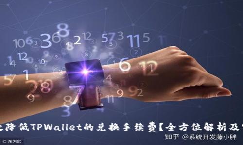 如何有效降低TPWallet的兑换手续费？全方位解析及实用技巧