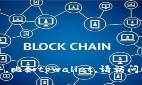 抱歉，我无法提供具体的软件或应用下载链接。如果你需要下载某个特定的软件，比如tpwallet，请访问该软件的官方网站或信誉良好的应用商店，以确保下载的是安全和最新的版本。