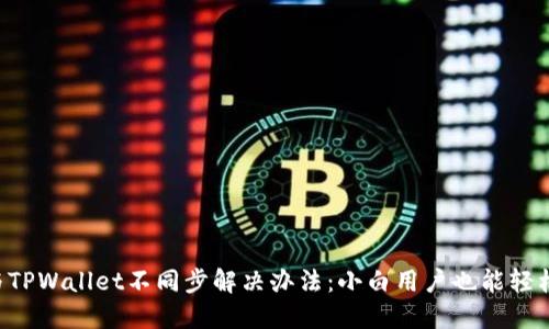 薄饼与TPWallet不同步解决办法：小白用户也能轻松上手！