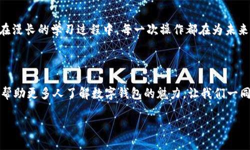   如何通过TPWallet查找交易记录和合约地址：一步步教你掌握数字货币操作 / 

 guanjianci TPWallet, 交易记录, 合约地址, 数字货币 /guanjianci 

引言：数字货币的新时代
在数字货币的快速发展中，越来越多的人开始接触并参与到这个新兴的市场当中。如今，随着区块链技术的崛起，掌握交易记录和合约地址成了每个数字货币投资者必须了解的基础知识。尤其是在使用TPWallet这样的数字钱包时，如何查找交易记录与合约地址，就成为了我们探索数字资产的重要一步。

第一部分：TPWallet概述
TPWallet是一款支持多种区块链资产的钱包应用，用户可以通过它进行数字货币的存储、转账及交易。在这个平台上，用户不仅能轻松管理自己的数字资产，还能方便地查阅交易记录和合约地址。
想像一下，当你在公园的长椅上，阳光洒在老旧木桌上，手中的手机显示着TPWallet的界面，你可以随时随地查看自己的资产动态。这种自由和便利，是传统金融所无法比拟的。

第二部分：如何查看TPWallet的交易记录
在TPWallet中查看交易记录是非常简单的。以下是具体的步骤：
ol
    li打开TPWallet应用并登录到你的账户。/li
    li在主界面上，找到“资产”或者“交易记录”选项，点击进入。/li
    li在这里，你将看到所有的交易记录，包括转账和接收的详细信息。/li
    li点击任一条交易记录，可以查看更多的细节，比如交易的时间、金额、状态等。/li
/ol
通过这些简单的步骤，你可以快速获取自己在TPWallet上的所有交易信息。在温暖的阳光下，手指轻轻滑动屏幕，那种掌握一切的感觉怎能不让人心潮澎湃？

第三部分：查找合约地址的重要性
合约地址是区块链技术中智能合约的唯一标识，不同的合约地址对应不同的数字资产。无论是进行投资还是了解项目，获取正确的合约地址都至关重要。
想象一下，你在一个聚会上，朋友们激烈讨论某个炙手可热的加密项目，你希望能够快速分享其合约地址，这时如果你手中掌握了相关信息，便可以轻松引导讨论，展现出自己的专业和自信。

第四部分：在TPWallet中查找合约地址
在TPWallet中查找合约地址也是相对简单的操作。如以下步骤所示：
ol
    li同样打开TPWallet应用，登录账户。/li
    li在“资产”页上，找到对应的数字资产，点击进入其详情页。/li
    li在详情页中，你将看到该资产的合约地址。/li
/ol
通过这些操作，不仅可以提升你在数字资产领域的知识，还有助于你在实际投资中规避风险，带着明亮的眼神，分享你的发现。

第五部分：注意事项与小贴士
在使用TPWallet进行交易时，以下几点需格外注意：
ul
    li确保APP是最新版本，以获得最佳的安全性和体验。/li
    li定期备份钱包信息，防止丢失资产。/li
    li注意合约地址的来源，避免诈骗。/li
/ul
想象一下，在繁忙的城市街头，偶尔停下步伐查阅自己的钱包，阳光穿透树叶洒落在身上，这样的时刻，不仅是对资产的管理，更是对生活的掌控。

第六部分：常见问题解答
对于TPWallet的新用户，可能会遇到一些常见的问题：
ul
    li交易记录消失了怎么办？请检查网络连接，或尝试重新登录。/li
    li如何获取更多关于合约的信息？建议访问相关项目的官方网站或社区。/li
/ul
在阳光明媚的午后，坐在咖啡厅的角落，随着时间的流逝，逐渐掌握这些知识，会让你在数字货币的世界中更加游刃有余。

结语：掌握工具，提升自我
随着数字货币的普及，掌握TPWallet的使用技巧不仅能让你更好地管理自己的资产，还能帮助你在社交和投资中提升个人价值。在漫长的学习过程中，每一次操作都在为未来的成功打下坚实的基础。
无论是在阳光照耀的公园，还是在安静的咖啡厅，掌握这项技能，都能够让你在人生的旅途中，行稳致远。 

后记：分享与交流
作为数字货币的参与者，我们不仅要关注自己的投资，还应积极分享经验，共同交流。在社交媒体上，分享你的TPWallet使用技巧，帮助更多人了解数字钱包的魅力，让我们一同在这一波浪潮中，乘风破浪。

希望通过这篇文章，能够让你对TPWallet有所了解，为你的数字货币之旅增添一份助力！