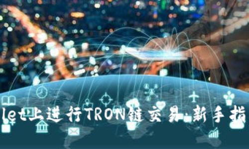 如何在TPWallet上进行TRON链交易：新手指南与实用技巧