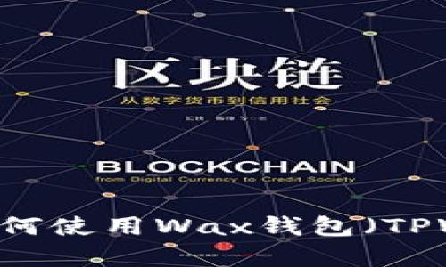 2023年最全解析：如何使用Wax钱包（TPWallet）进行NFT交易