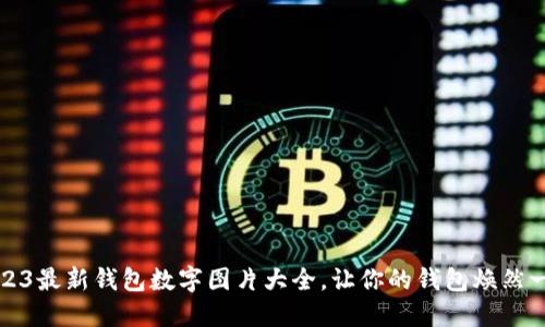2023最新钱包数字图片大全，让你的钱包焕然一新