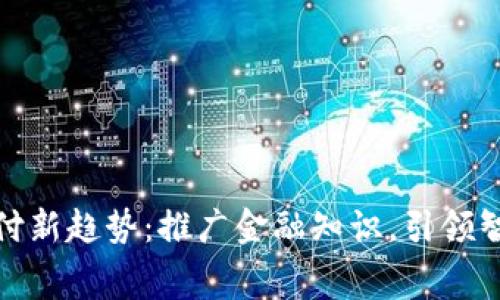 数字钱包支付新趋势：推广金融知识，引领智慧消费潮流