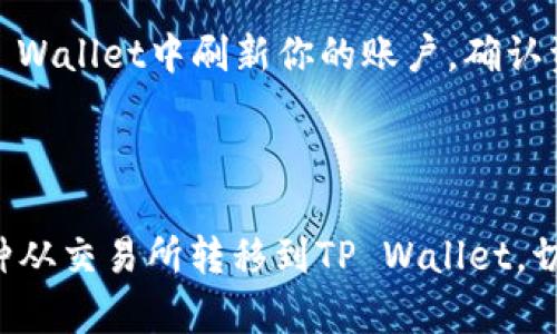 将币种从交易所转移到TP Wallet（通常指的是Trust Wallet）时，选择合适的通道非常重要。这里是一些步骤和要点，可以帮助你完成币种转移。

### 1. 确认币种和资产

在选择通道之前，首先确认你所要转移的币种（如BIB）和你在TP Wallet中支持的资产。

### 2. 选择转账通道

常见的转账通道包括：

- **ERC20通道：** 如果BIB是基于以太坊的ERC20代币，你可以选择通过以太坊网络进行转账。
- **TRC20通道：** 如果BIB是基于TRON的代币，建议选择TRON网络。
- **BEP20通道：** 如果BIB被部署在Binance Smart Chain（BSC）上，可以选择BSC网络。

### 3. 钱包地址的确认

确保你的TP Wallet中有对应币种的接收地址。在TP Wallet中打开对应币种，复制其接收地址，务必确认无误。

### 4. 在交易所发起转账

进入你所使用的交易所，找到提币（Withdrawal）选项：

1. 选择你要提取的币种（如BIB）。
2. 输入你TP Wallet中对应的地址。
3. 选择相应的网络通道，确保选择与币种相对应的通道。
4. 输入要转移的数量。
5. 检查所有信息后，提交申请。

### 5. 确认交易

提交后，你可以查看交易状态。大多数交易所会为你提供一个交易ID，你可以使用这个ID在区块链浏览器中查询交易状态，确认转账是否成功。

### 6. 等待到账

根据网络的繁忙程度，转账可能需要一些时间才能到账。在TP Wallet中刷新你的账户，确认资产余额是否更新。

### 总结

通过选择合适的通道和确认相关信息，可以确保顺利地将币种从交易所转移到TP Wallet。切记在进行转账时要仔细核对地址和网络选项，避免资产丢失。