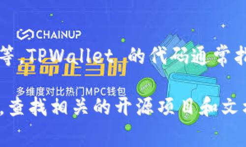 TPWallet 是一个加密货币钱包，通常用于管理和存储各种类型的数字资产，包括代币、NFTs（非同质化代币）等。TPWallet 的代码通常指的是该钱包的开发代码或智能合约代码，这些代码可能在 GitHub 等代码托管平台上公开。

如果你是想了解 TPWallet 的具体代码或实现细节，你可以访问 TPWallet 的官方网站或其 GitHub 页面，查找相关的开源项目和文档。如果你已经有特定的需求或问题，请分享更详细的信息，我可以帮助你更好地了解相关的内容或提供指导。