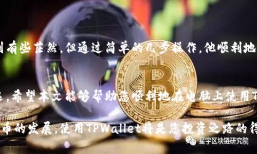 如何在电脑上使用TPWallet：详细步骤与常见问题解答
TPWallet, 电脑使用TPWallet, 加密货币钱包, 多链钱包/guanjianci

前言
在数字货币飞速发展的今天，用户对加密货币钱包的需求愈发上升。TPWallet作为一款知名的多链钱包，不仅支持多种主流币种，还提供了便捷的操作流程。本篇文章将为您详细介绍如何在电脑上使用TPWallet，以及一些相关的常见问题解答。

一、TPWallet简介
TPWallet是一款去中心化的多链数字货币钱包，用户可以在一个钱包中管理多种类型的资产。它支持多种区块链，也具备